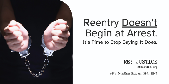 RE: Justice - Reentry Doesn't Begin at Arrest